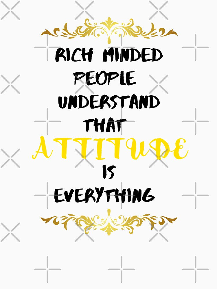 RICH MINDED PEOPLE UNDERSTAND THAT ATTITUDE IS EVERYTHING by EsmoozyDMaestro