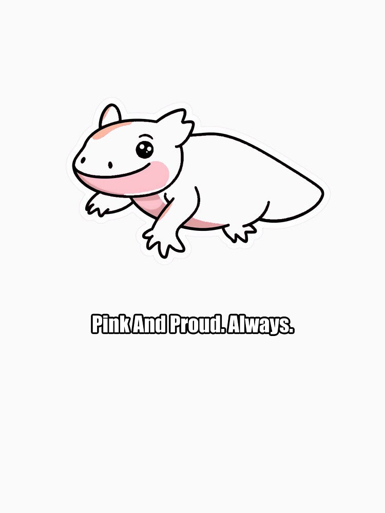 Axolotl - Pink And Proud Always - Funny Axolotl Gift by pawdrops