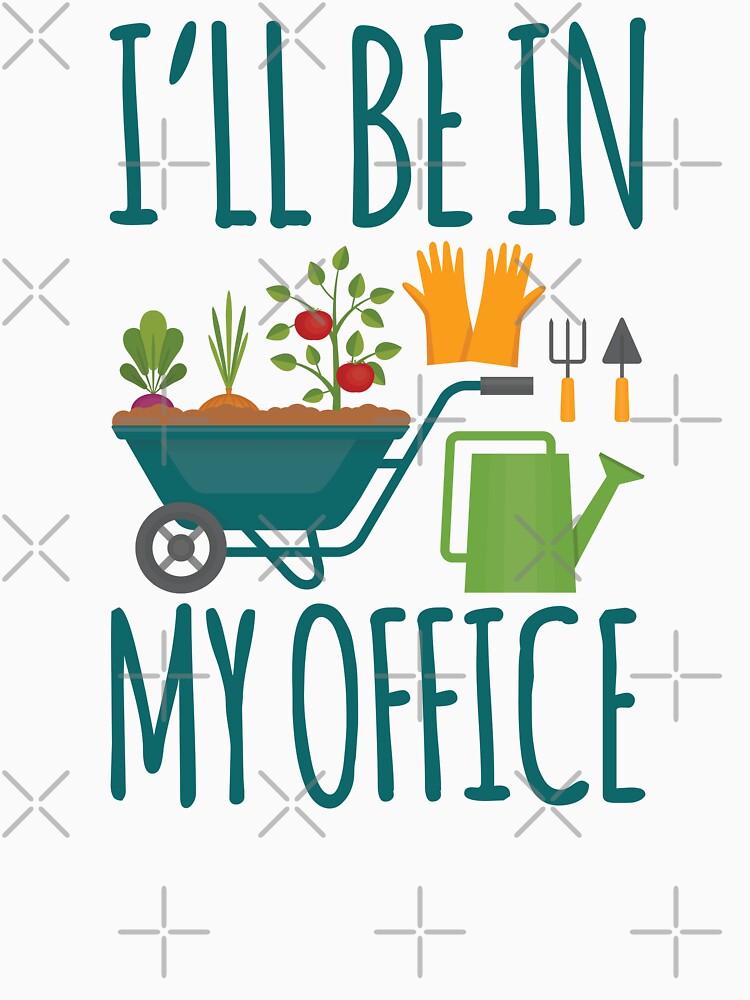 Funny Gardening Design I'll be in My OFFICE by EstelleStar Unisex