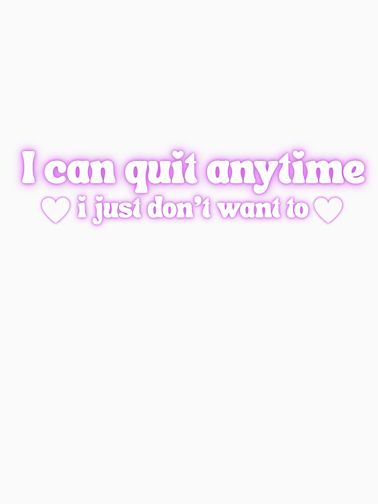 I can quit anytime i just don't want to by Myth and Mayhem