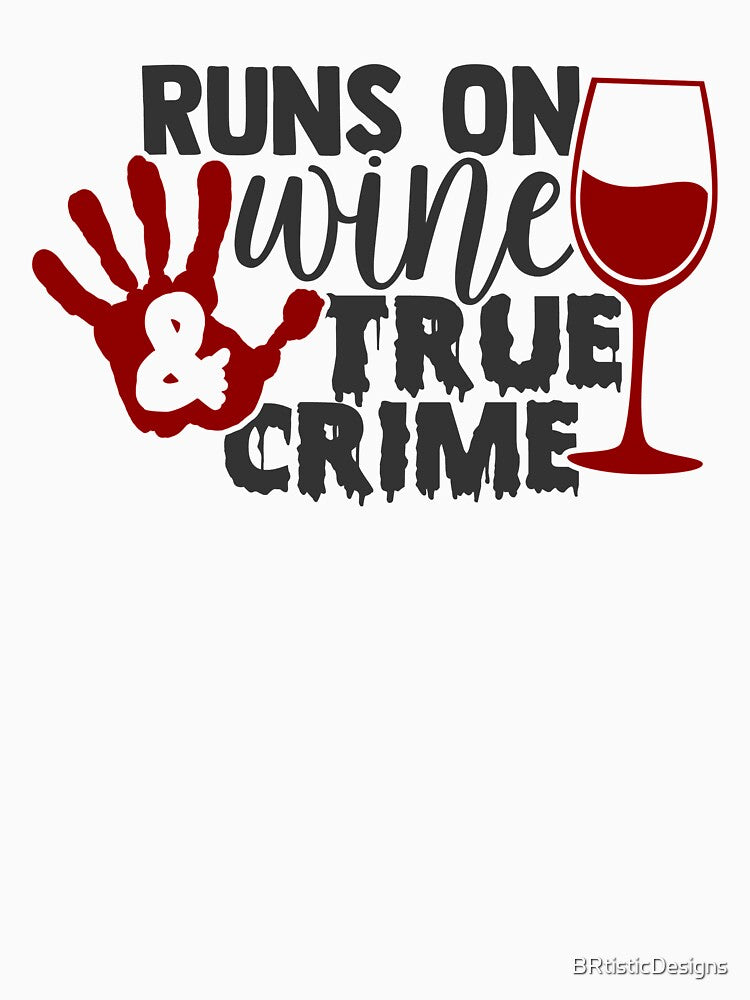Runs On Wine & True Crime by BRtisticDesigns