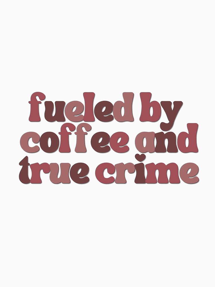 Fueled by Coffee & True Crime by lwill91
