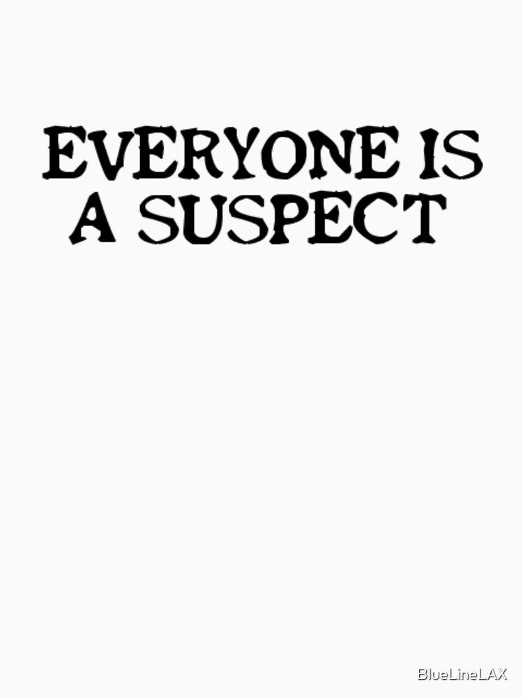 Everyone is a suspect Murder Mystery Podcast Lover by BlueLineLAX