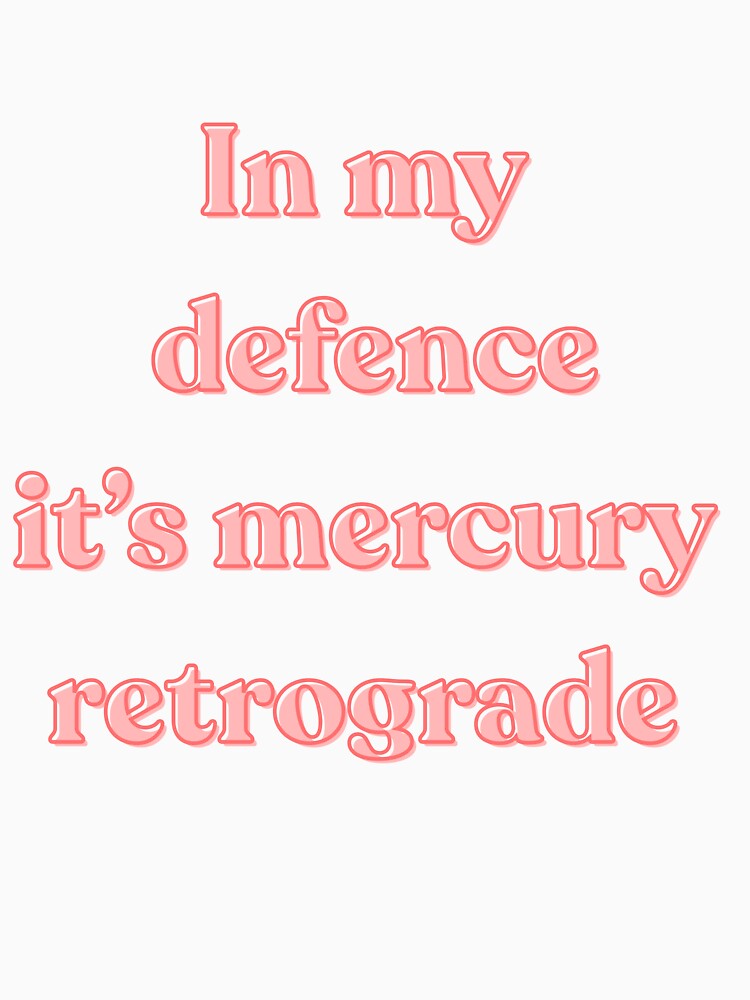 In My Defence, It's Mercury Retrograde by WordsWeWear
