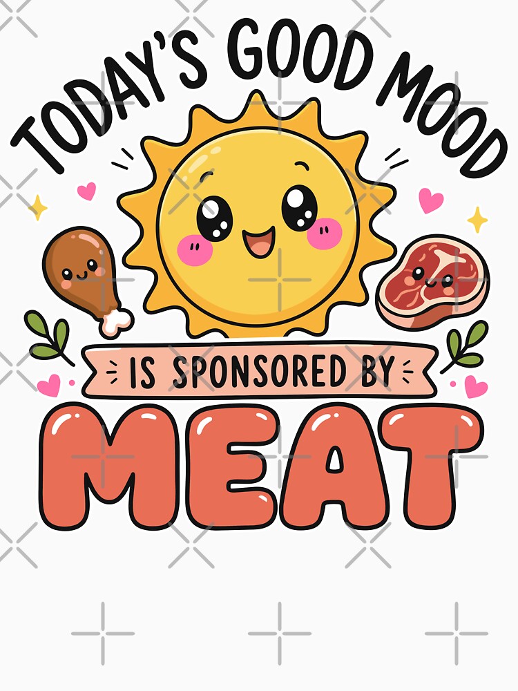 Today's Good Mood Is Sponsored by Meat Funny Food Meme by TavellynArt