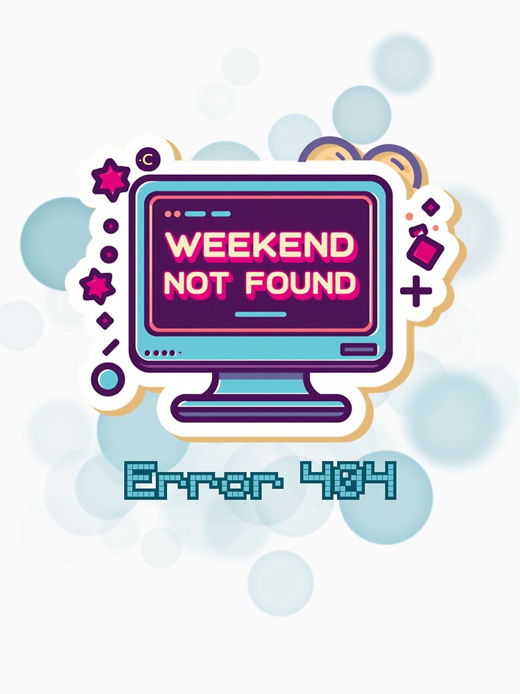 Error 404 Weekend Not Found Funny Work Meme by iamKRUK