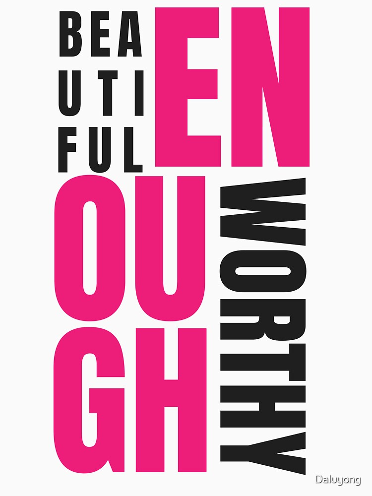 You are beautiful, worthy, enough by Daluyong