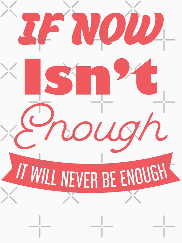 If Now Isn't Enough, It Will Never Be Enough by bolimj