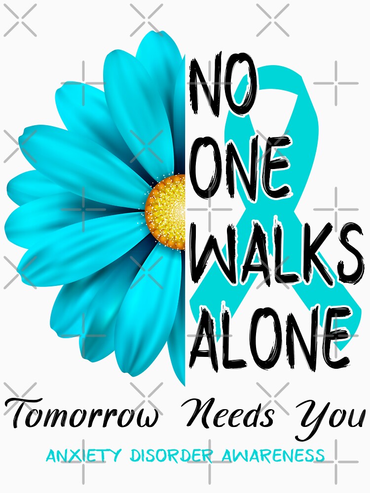 Anxiety Disorder Awareness No One Walks Alone Tomorrow Needs You by fannieuxp59