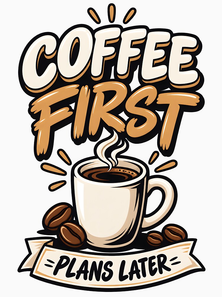 Coffee First Plans Later by Ahsacom