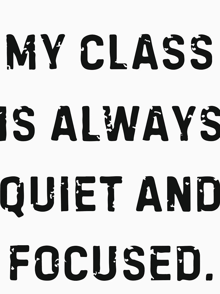 My Class Is Always Quiet and Focused Funny Teacher Humor White Lie Design by kiralynstration
