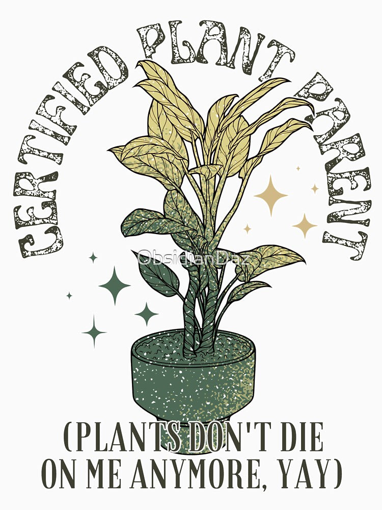 Certified Plant Parent. Plants Don’t Die on Me Anymore (Green) by ObsidianDaz