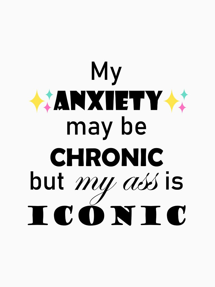 Funny Quote My Anxiety May Be Chronic but My Ass is Iconic With Sparkle by ChloeDoesArt03