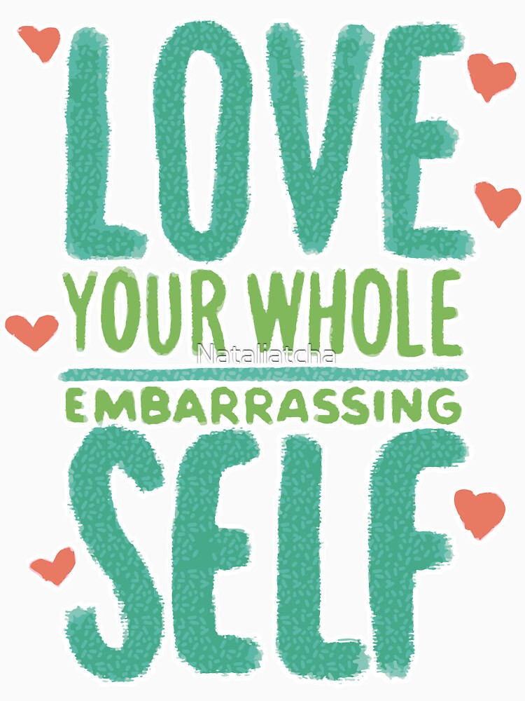 Love your Whole Embarrassing Self by Nataliatcha