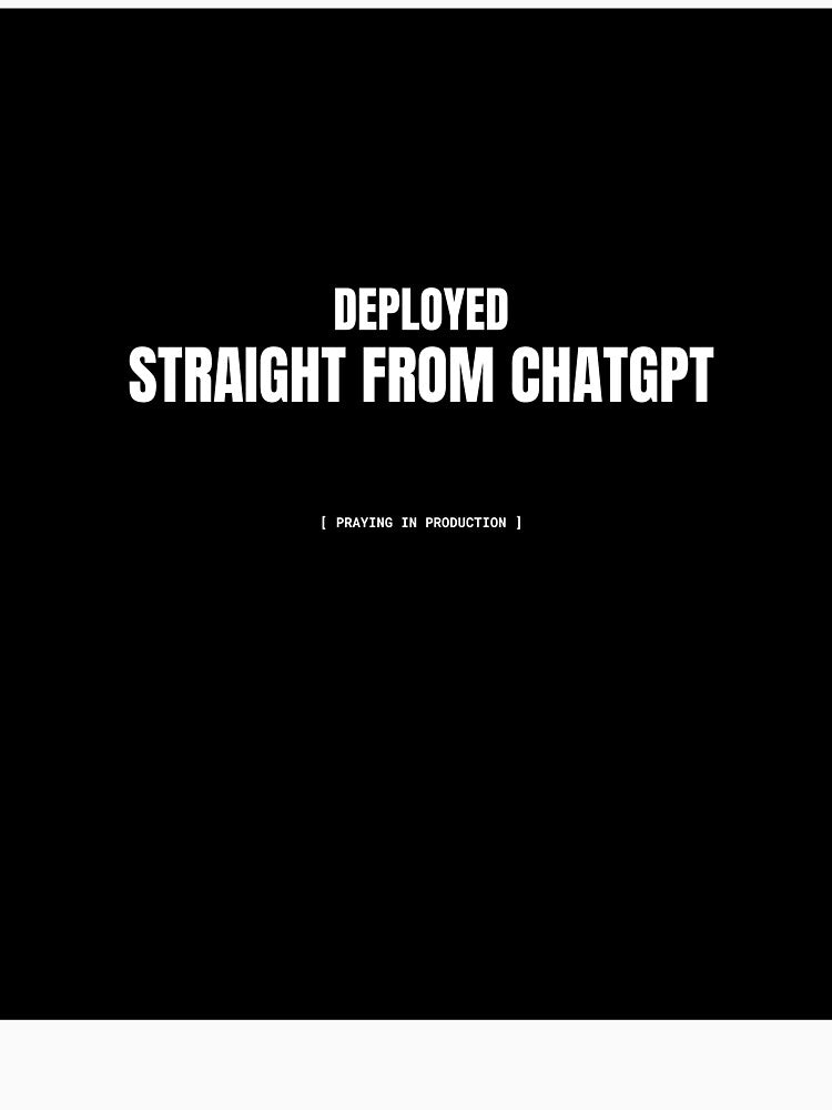 Deployed Straight From ChatGPT Funny AI Developer Meme by BuggedThreads