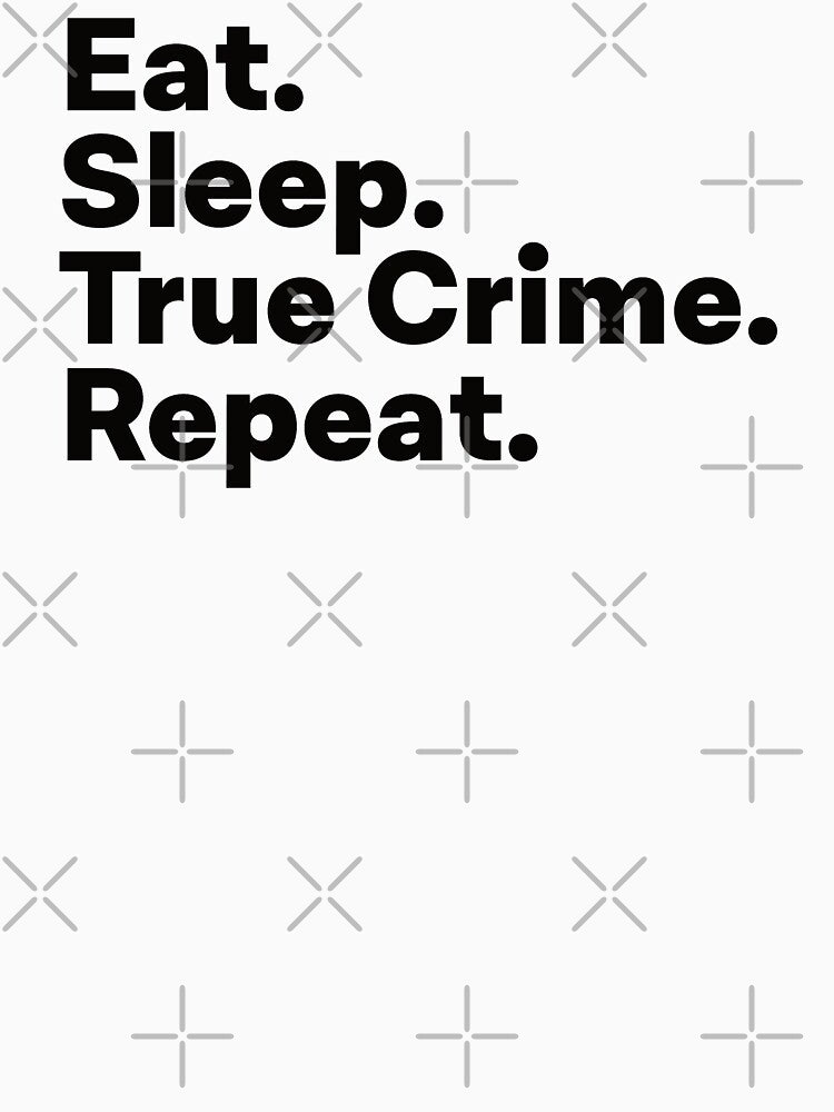 Eat Sleep True Crime Repeat by teesaurus