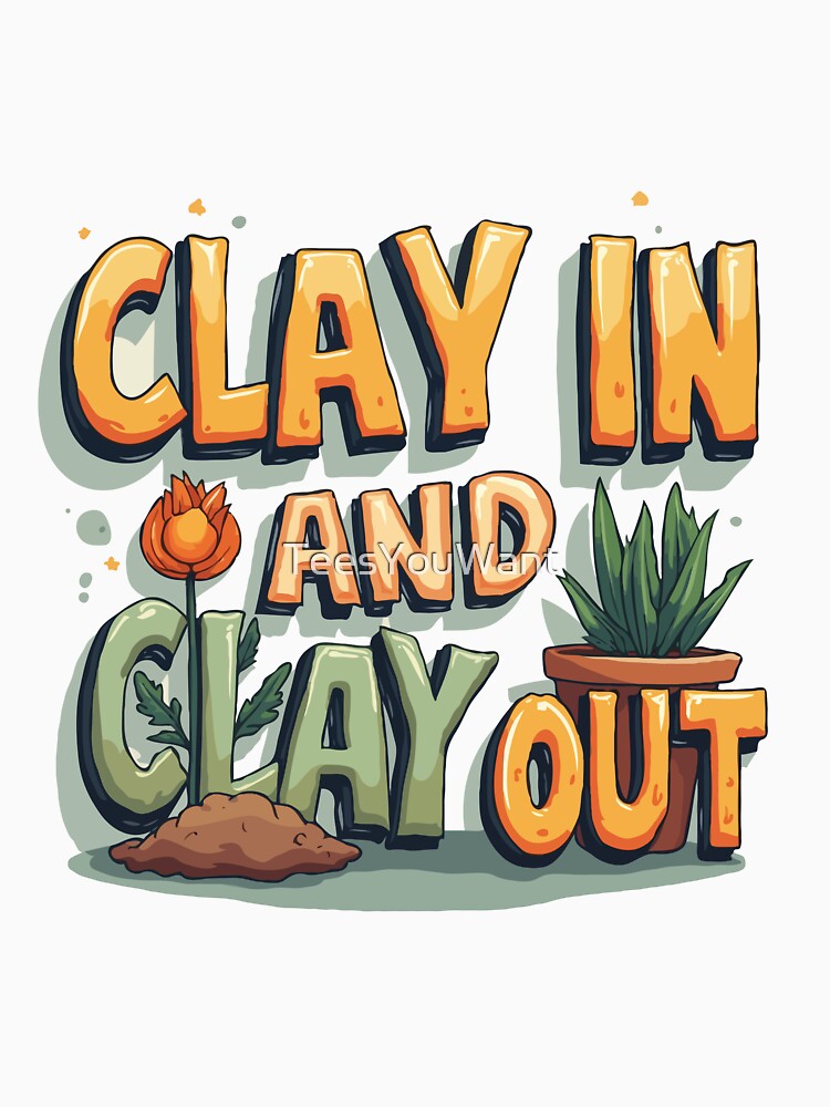 Clay In and Clay Out - Pottery Humor by TeesYouWant