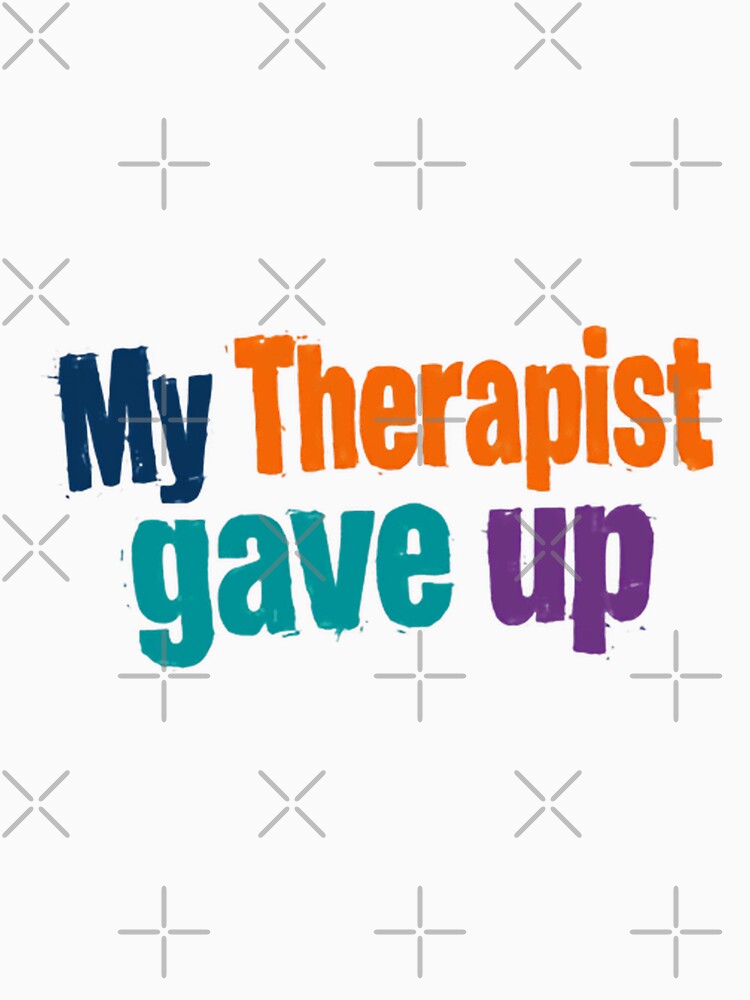 My Therapist Gave Up Mental Health Humor Therapy Client Funny Saying by JonesFlora2025