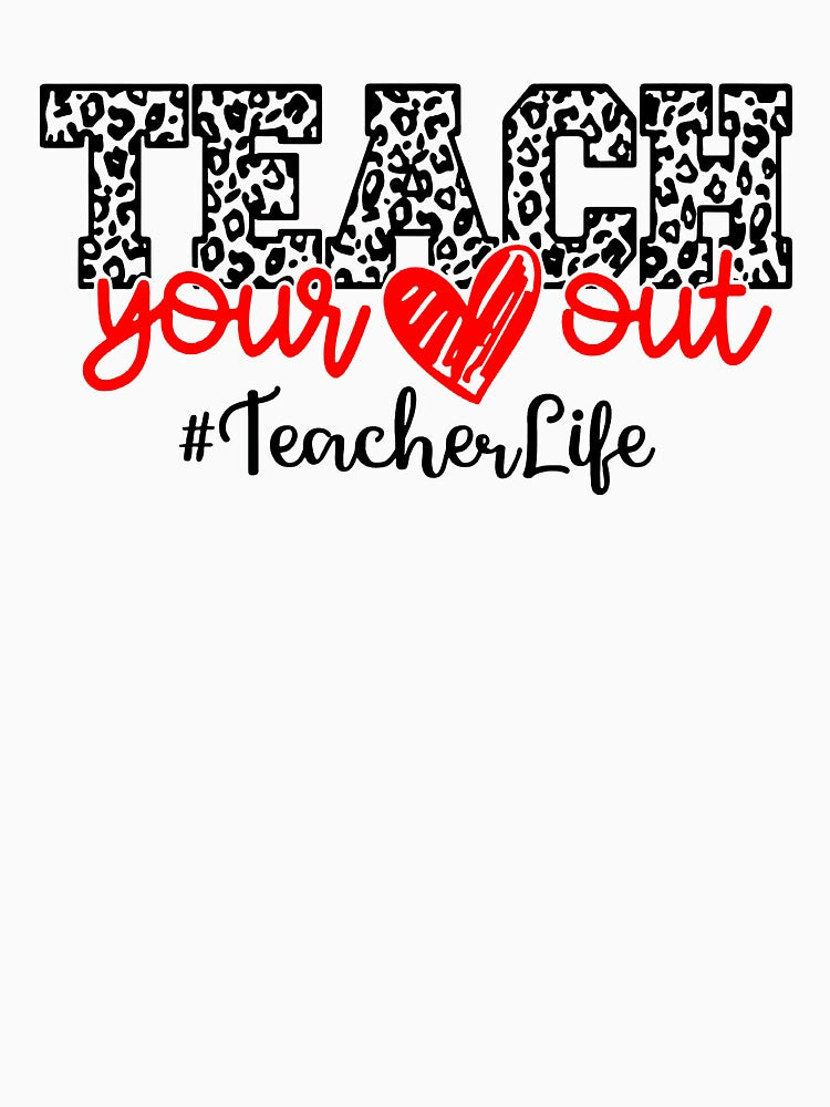Teach Your Heart Out Teacher Life by GarnerPugh