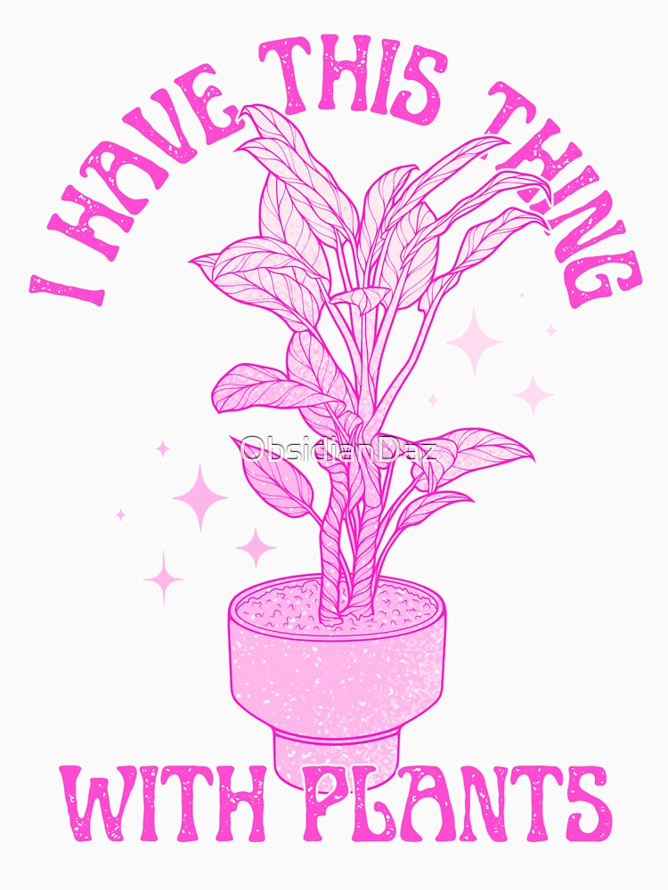 I Have This Thing With Plants (Pink) by ObsidianDaz