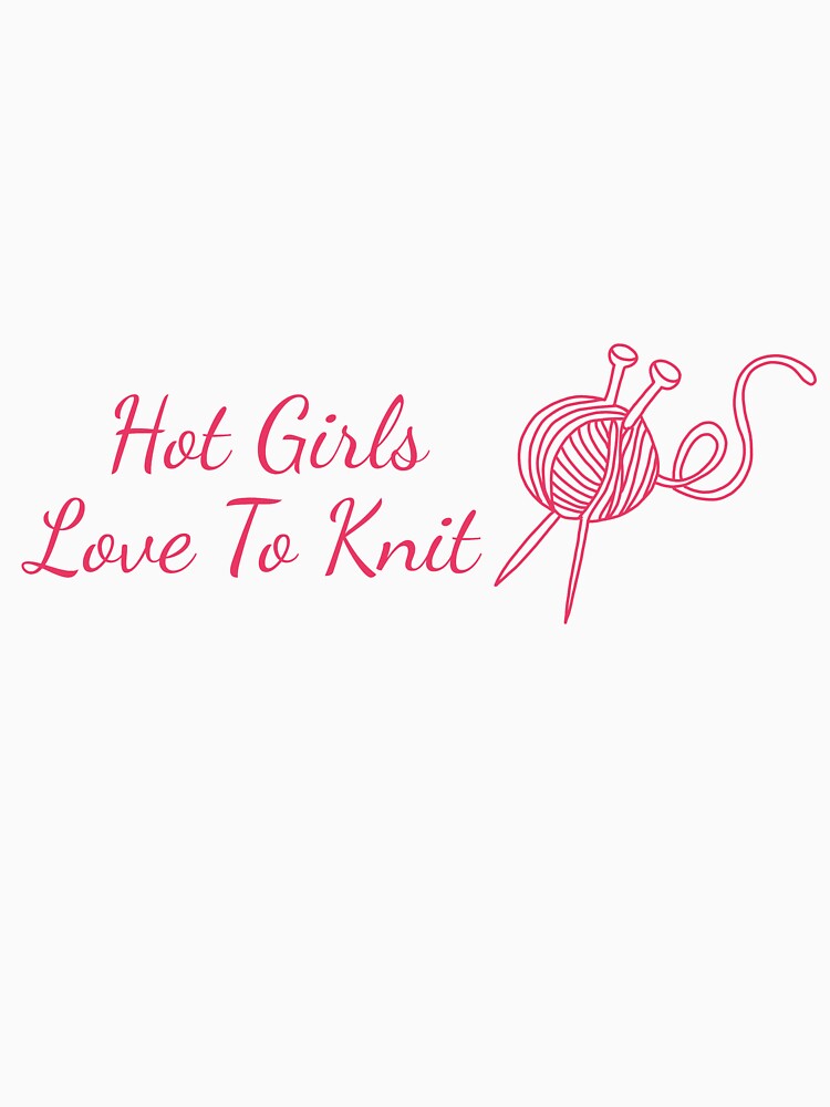Hot Girls Love To Knit- Cute Knitting Quote by SlimyFish