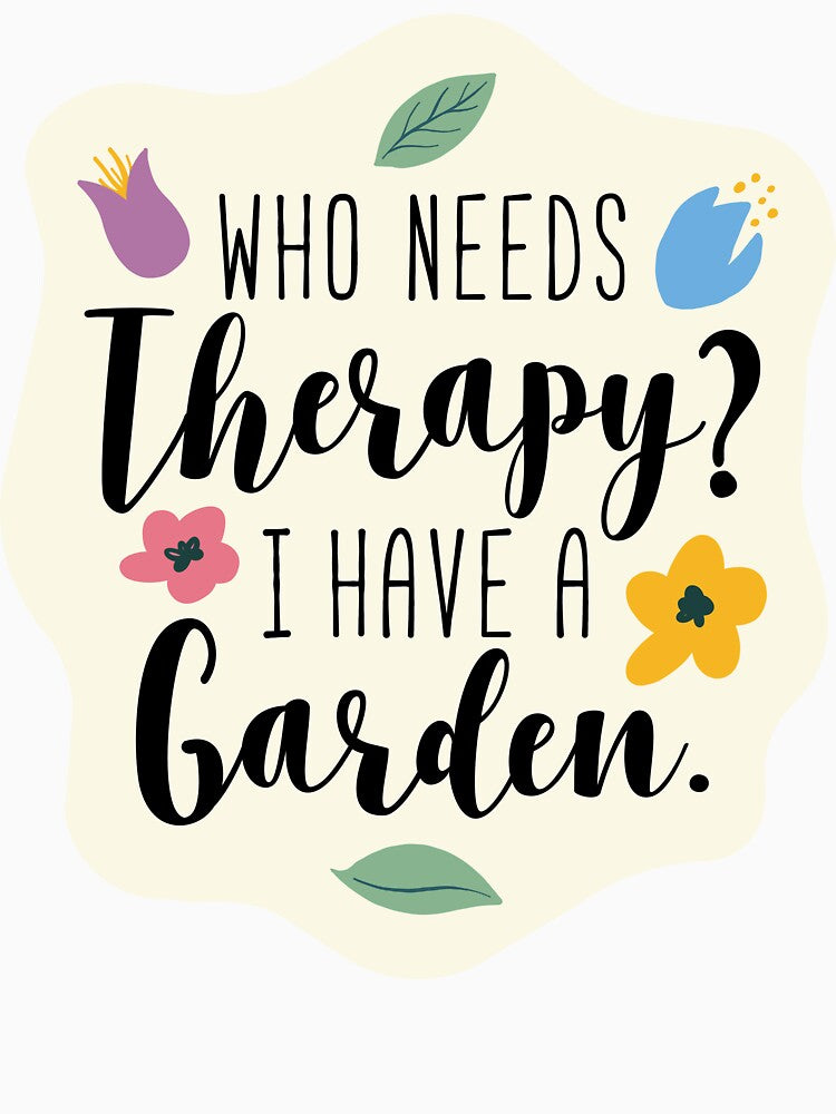 Who Needs Therapy? I Have a Garden. by Avalon Studio