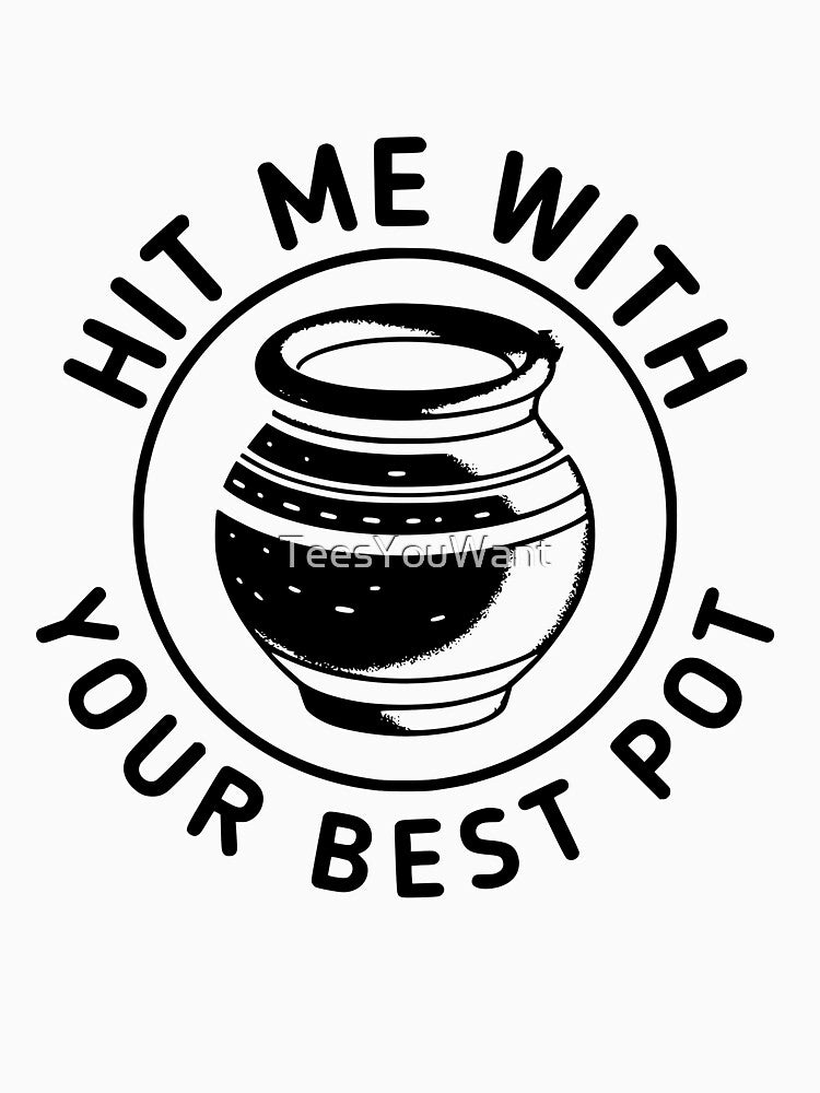 Hit With Your Best Pot - Pottery Quote by TeesYouWant