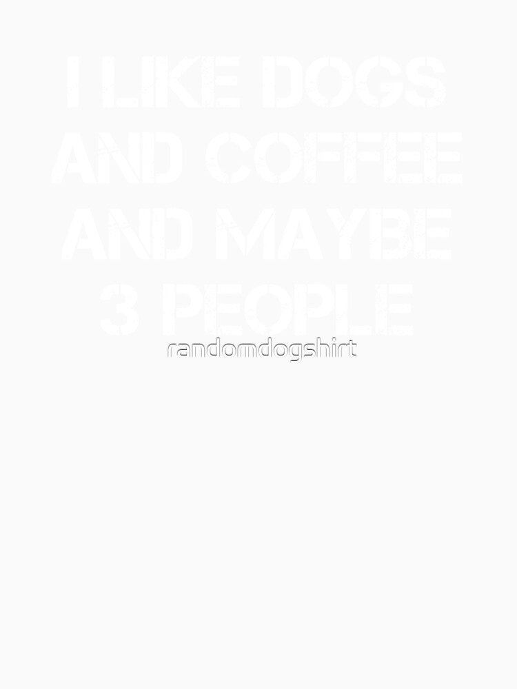 dog meme,i like coffee my dog and maybe 3 people funny dogs quotes for dog lover by randomdogshirt