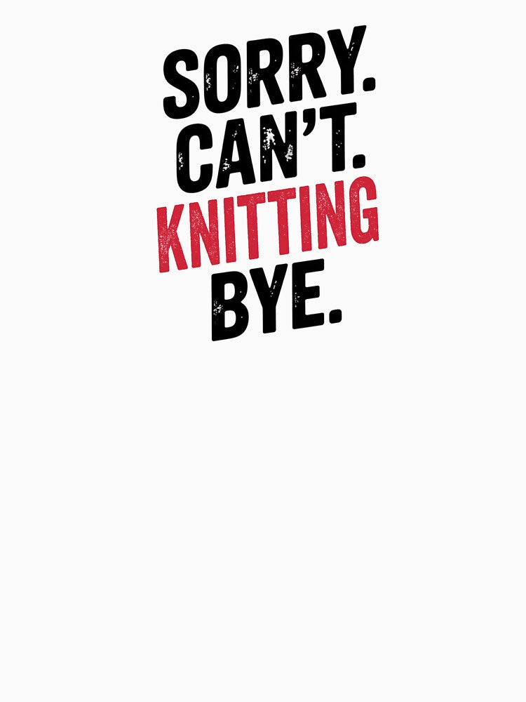Sorry can't Knitting bye - Funny Knitting Lover by Oussinc