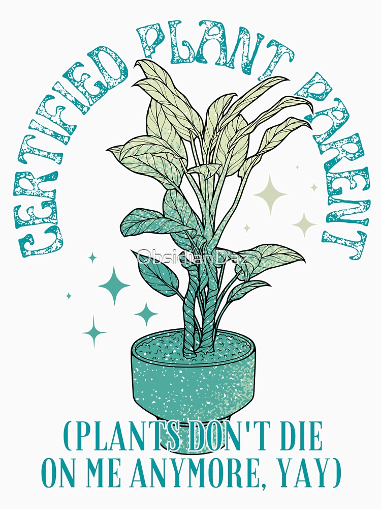 Certified Plant Parent. Plants Don’t Die on Me Anymore (Teal) by ObsidianDaz