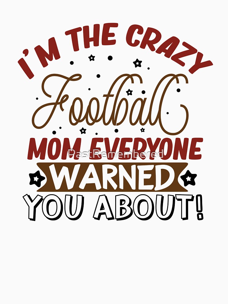 I'm the Crazy Football Mom Everyone Warned You About Apparel & Home Decor by Compass and a Camera