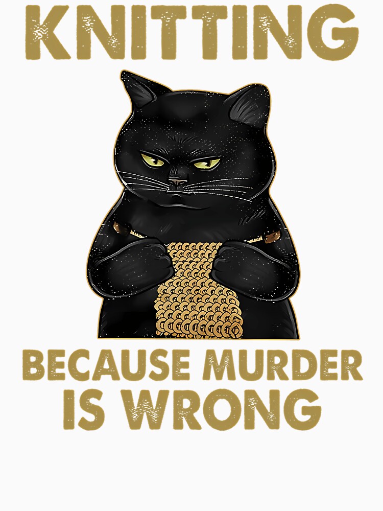 Black Cat Lovers Knitting Because Murder Is Wrong Funny Knitter Knit Knitting Crochet Lovers by HighKeyTeezp