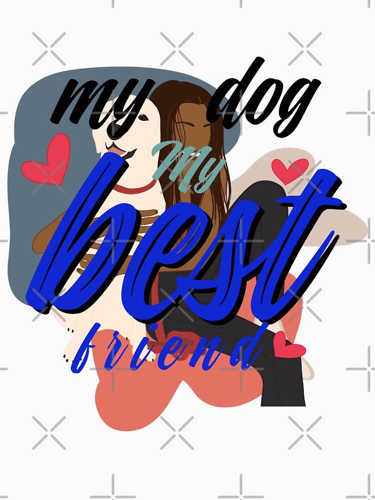 My dog is my best Friend by harounshirt