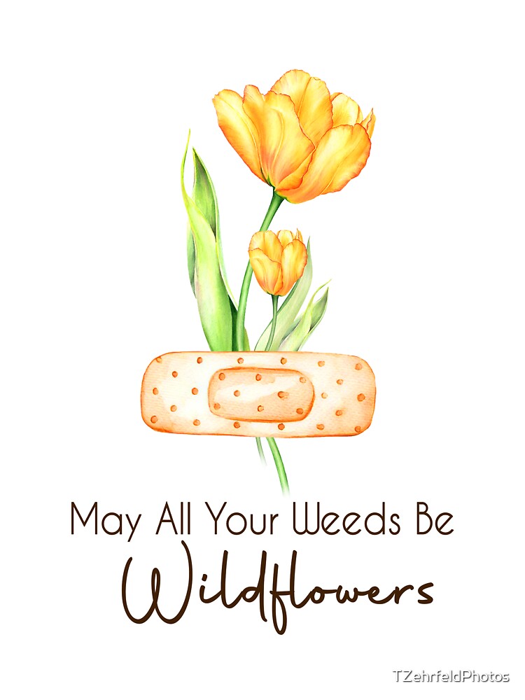 May All Your Weeds Be Wildflowers by TZehrfeldPhotos