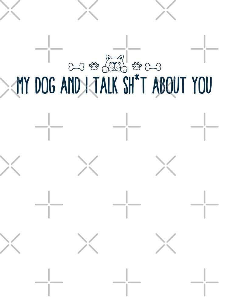 Dog Mom Humor – My Dog And I Talk Sh*t About You | Funny dog saying by Frida-Kreativ