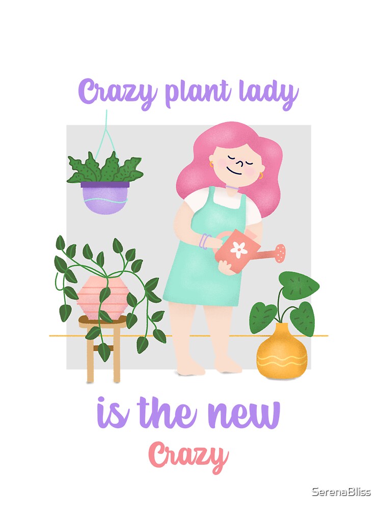 Crazy Plant Lady is the New Crazy by SerenaBliss