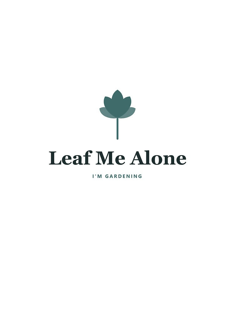 Leaf Me Alone - I'm Gardening by PlantParentDesign