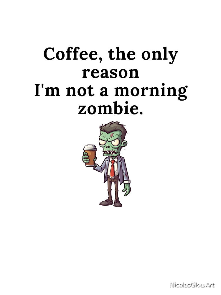 Coffee The Only Reason I'm Not A Morning Zombie by NicolasGlowArt