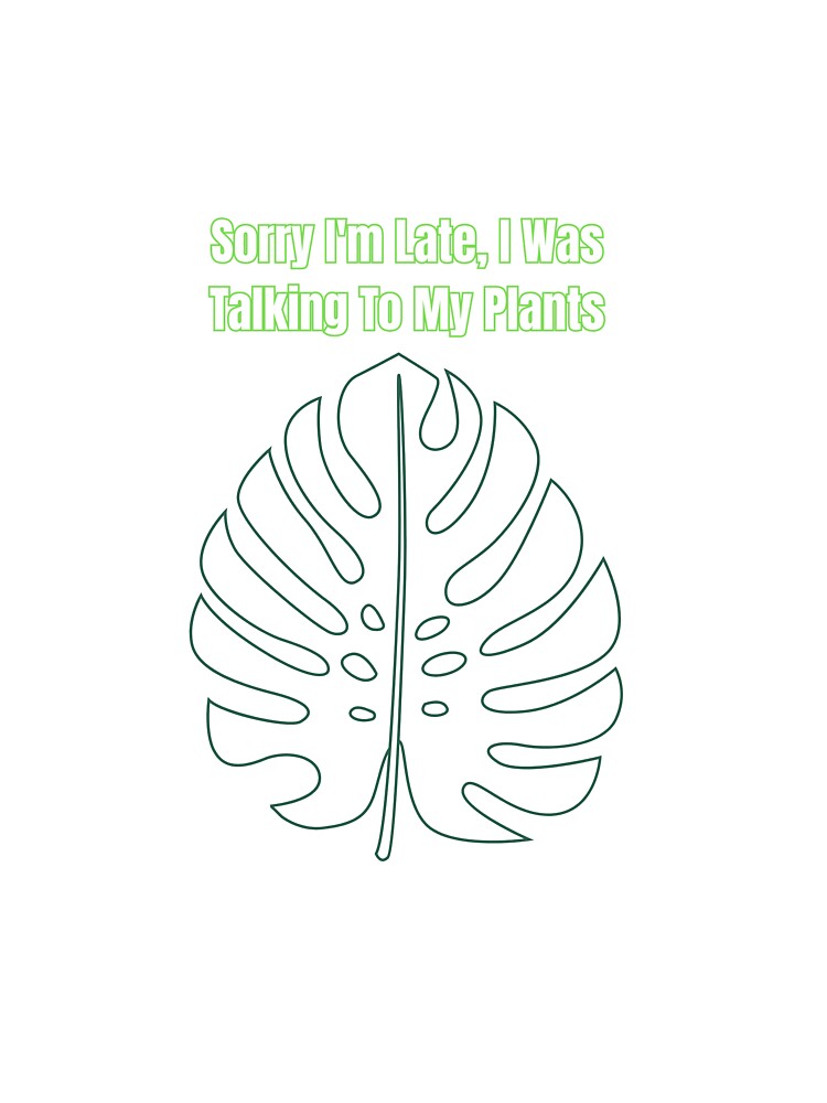 Sorry I'm Late, I Was Talking To My Plants by LeafyLunatic