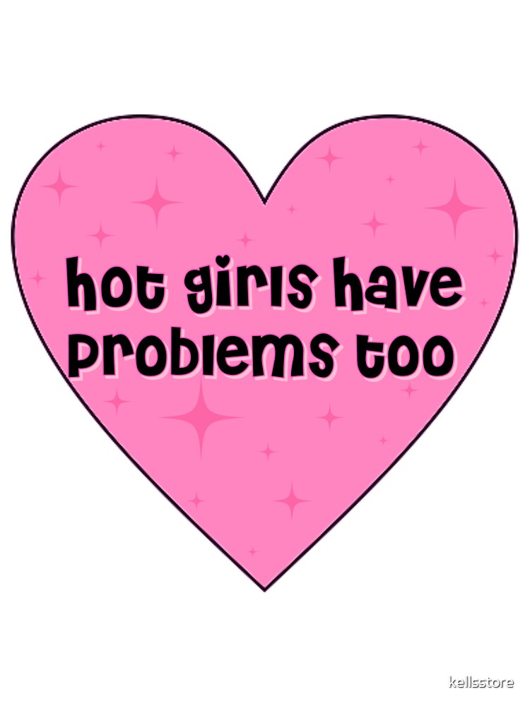hot girls have problems too heart by kellsstore