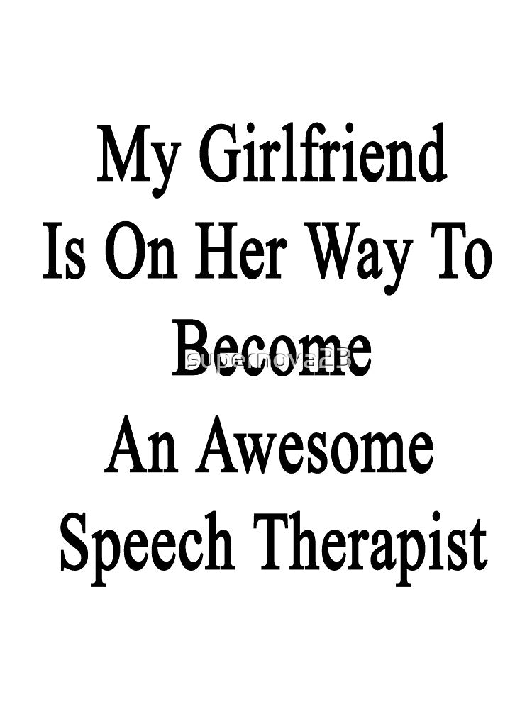 My Girlfriend Is On Her Way To Become An Awesome Speech Therapist by supernova23