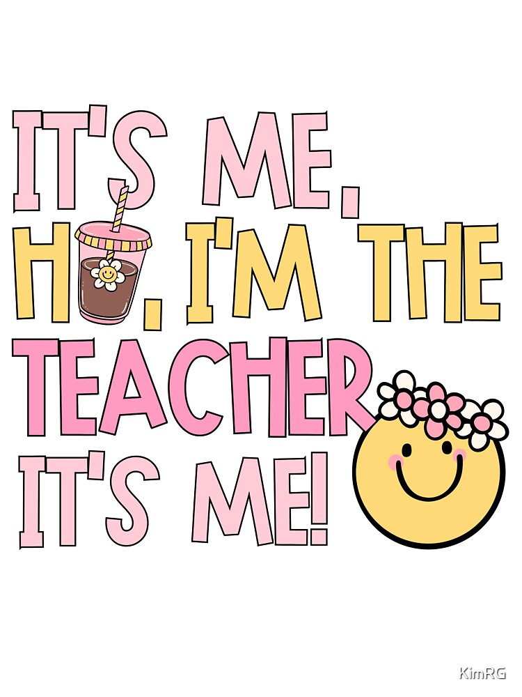 It's me, Hi, I'm the teacher, It's me! by KimRG