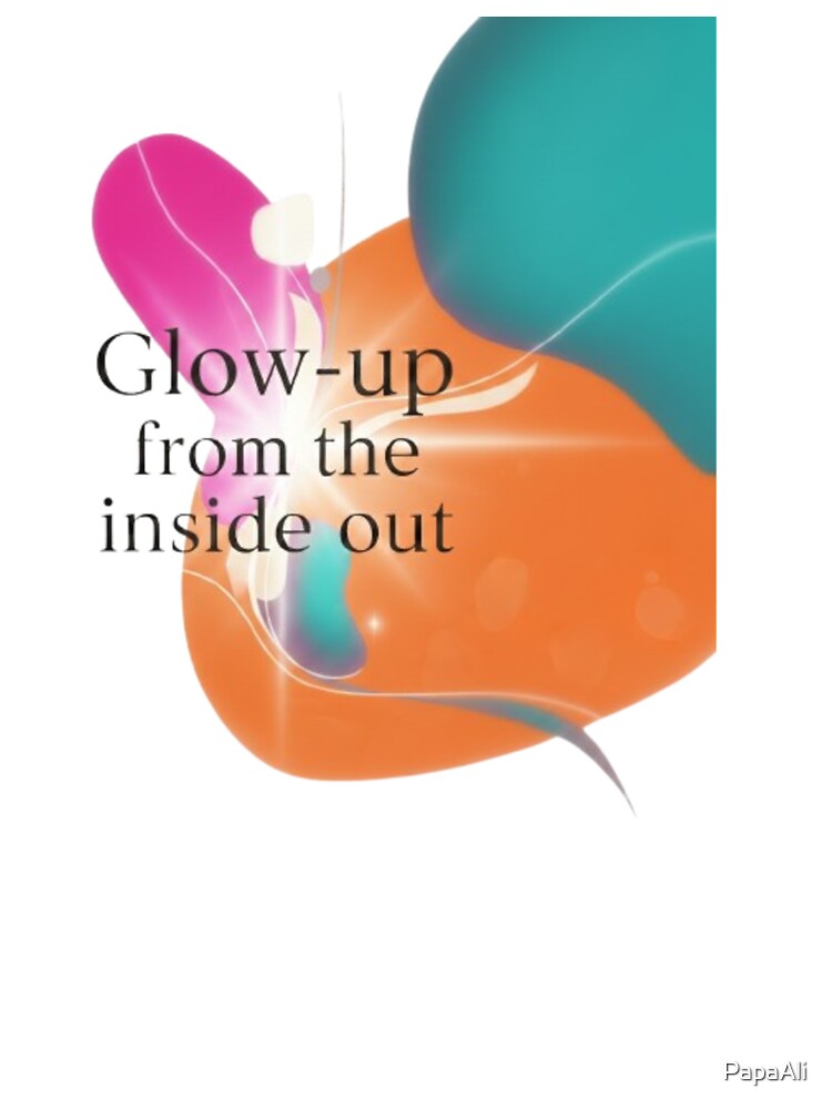 Glow up from the inside out by PapaAli