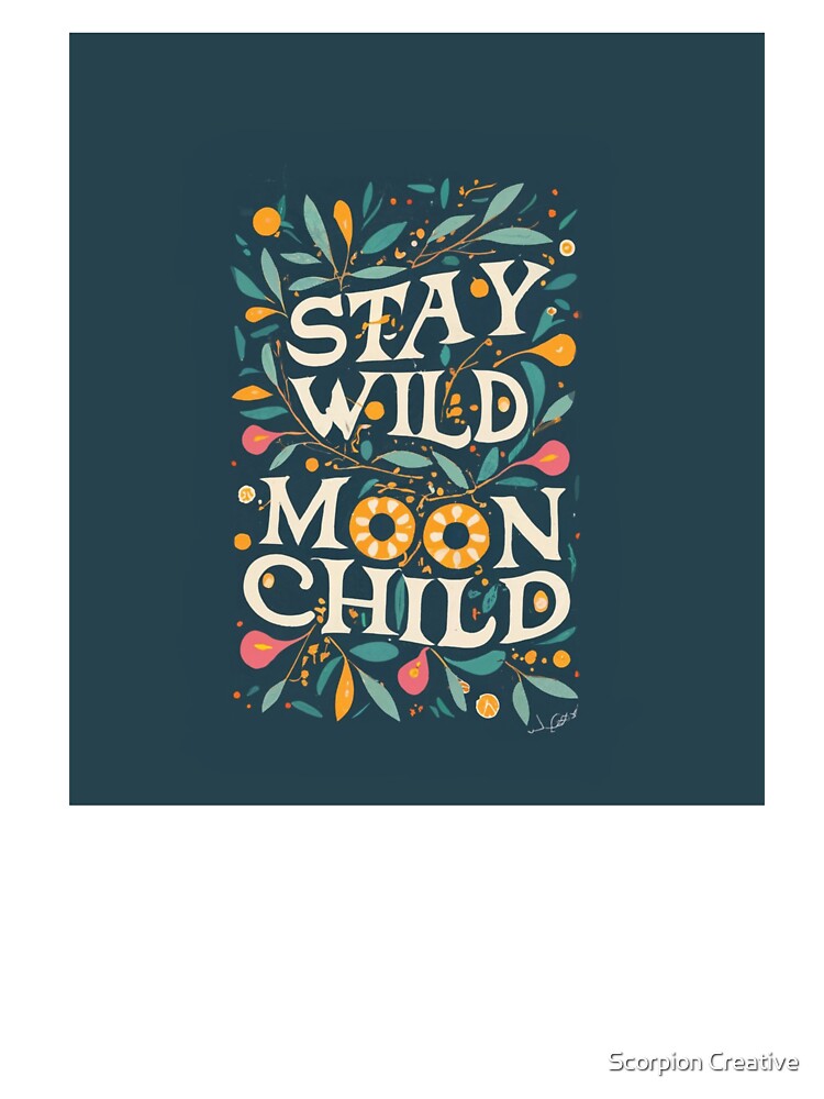 Stay Wild Moon Child! by Scorpion Creative