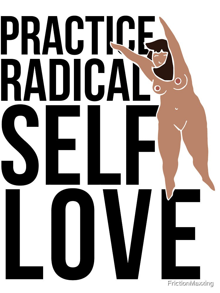 Practice radical self love by FrictionMaxxing