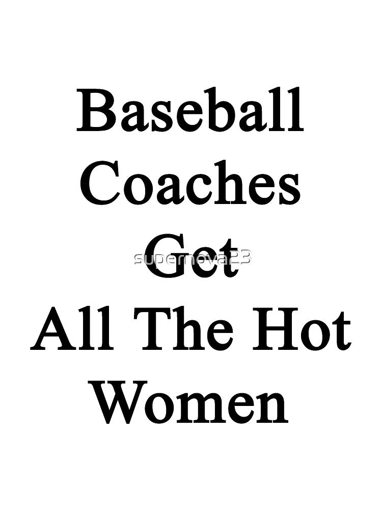 Baseball Coaches Get All The Hot Women by supernova23