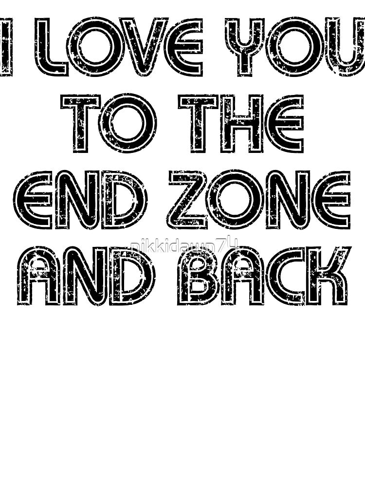 I Love You To The End Zone And Back Football Game Day by nikkidawn74