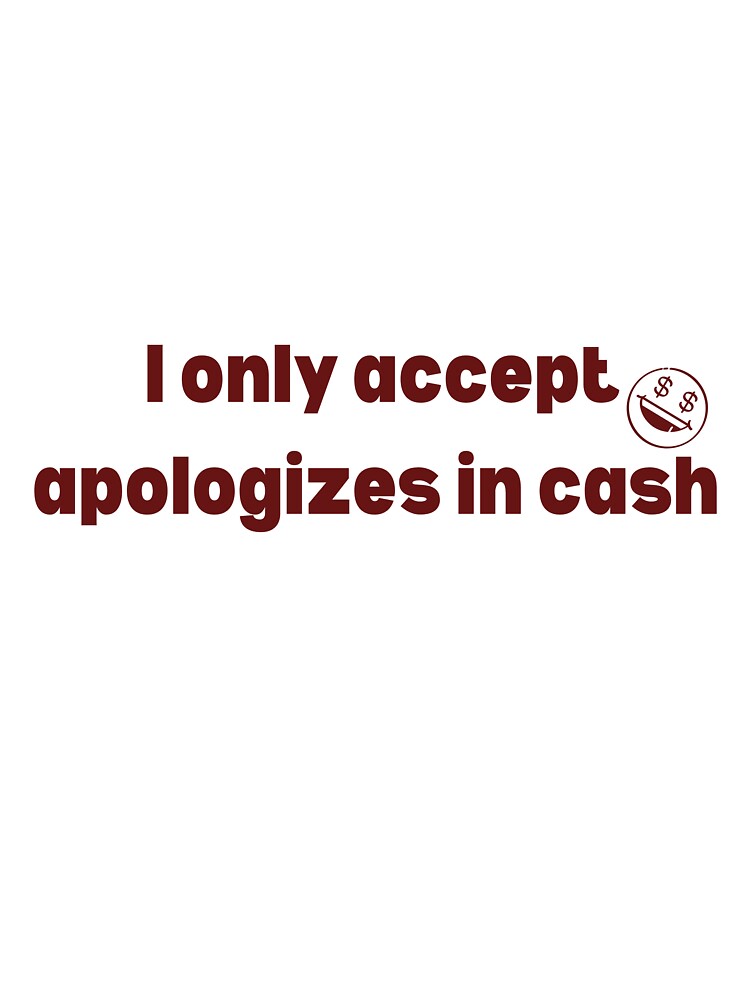 I Only Accept Apologies In Cash Funny Sarcastic Quote by VibeoCanvasShop
