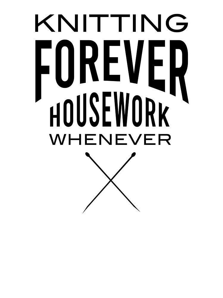 Knitting Forever Housework Whenever by whyitsme