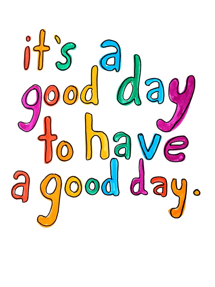 It's a Good Day to Have a Good Day by Katie O